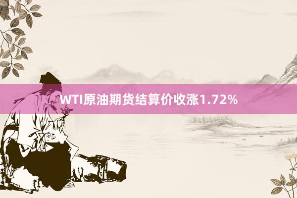 WTI原油期货结算价收涨1.72%