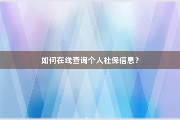 如何在线查询个人社保信息？